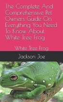 The Complete And Comprehensive Pet Owners Guide On Everything You Need To Know About White Tree Frog
