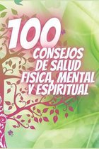 100 Consejos de Salud Fisica, Mental Y Espiritual