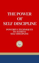THE POWER OF SELF-DISCIPLINE: Powerful Techniques to Achieve Self-Discipline