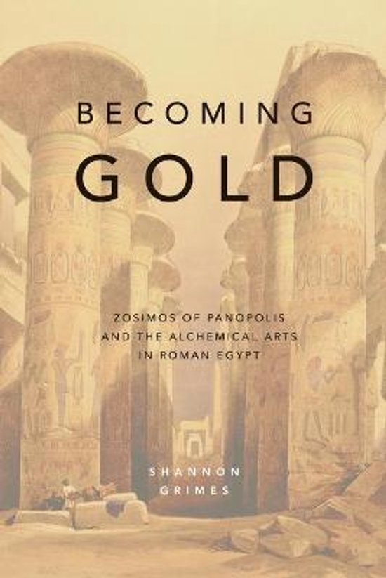 Couverture de livre avec le titre 'BECOMING GOLD ZOSIMOS OF PANOPOLIS AND THE ALCHEMICAL ARTS IN ROMAN EGYPT' et le nom 'SHANNON GRIMES' sur fond de colonnes égyptiennes antiques.