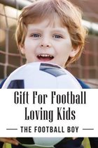 Gift For Football-Loving Kids: The Football Boy