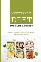 Ketogenic Diet For Women After 50: 90 Delectable Recipes To Lose Weight And Improve Health