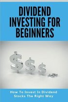 Dividend Investing For Beginners: How To Invest In Dividend Stocks The Right Way