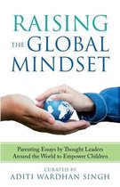 Raising the Global Mindset: Parenting Essays by Thought Leaders Around the World to Empower Children