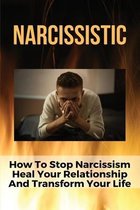 Narcissism: How To Stop Narcissism, Heal Your Relationship, And Transform Your Life