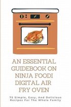 An Essential Guidebook On Ninja Foodi Digital Air Fry Oven: 75 Simple, Easy, And Delicious Recipes For The Whole Family