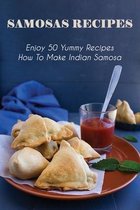 Samosas Recipes: Enjoy 50 Yummy Recipes - How To Make Indian Samosa