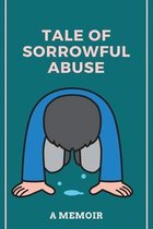 Tale Of Sorrowful Abuse: A Memoir