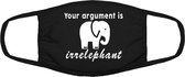 Your argument is irrelephant mondkapje | olifant | dierendag | grappig | gezichtsmasker | bescherming | bedrukt | logo | Zwart mondmasker van katoen, uitwasbaar & herbruikbaar. Ges