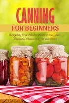 Canning for Beginners: Everything You Need to Know to Can Jams, Vegetables, Sauces in a Jar and More