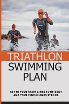 Triathlon Swimming Plan: Get To Your Start Lines Confident And Your Finish Lines Strong