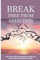 Break Free From Addiction: Practical Jewish Techniques To Keep You Motivated On Recovery Journey