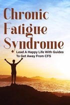 Chronic Fatigue Syndrome: Lead A Happy Life With Guides To Get Away From CFS