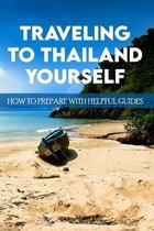 Traveling To Thailand Yourself: How To Prepare WIth Helpful Guides