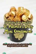 Seriously Easy and Fun St. Patrick's Day Mini Ornament: Step by Step to Decor Your St. Patrick's Day Party Got A Whole Lot Beautiful