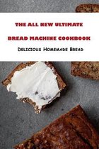 The All New Ultimate Bread Machine Cookbook: Delicious Homemade Bread