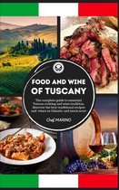 FOOD AND WINE OF TUSCANY Made Simple, at Home The Complete Guide to Essential Tuscan Cooking and Wine Tradition, Discovering the Best Traditional Recipes and Wines as Chianti, and