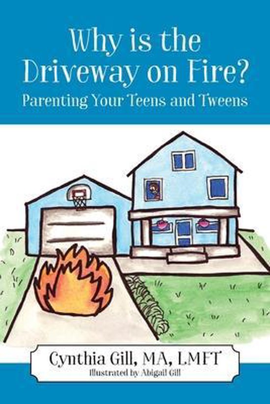 Why is the Driveway on Fire? Parenting Your Teens and Tweens - cover
