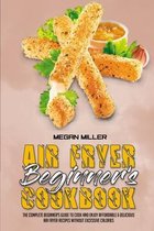 Air Fryer Beginner's Cookbook: The Complete Beginner's Guide to Cook and Enjoy Affordable & Delicious Air Fryer Recipes Without Excessive Calories