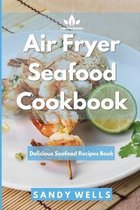 Air Fryer Seafood Cookbook: Delicious Seafood Recipes Book