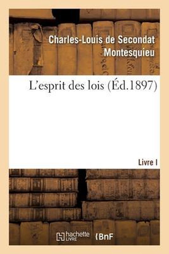 Livre "L'esprit des lois (Éd.1897)" par Charles-Louis de Secondat Montesquieu, avec "Livre I" sur la couverture. Fond de vieux livres.