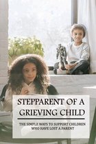 Stepparent Of A Grieving Child: The Simple Ways To Support Children Who Have Lost A Parent