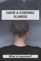 Have A Chronic Illness: What Is Important?