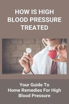 How Is High Blood Pressure Treated: Your Guide To Home Remedies For High Blood Pressure