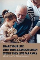 Share Your Life With Your Grandchildren Even If They Live Far Away: A Must-Read For All Grandparents