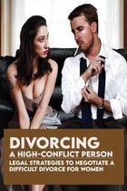 Divorcing A High-Conflict Person: Legal Strategies To Negotiate A Difficult Divorce For Women