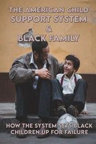 The American Child Support System & Black Family: How The System Sets Black Children Up For Failure