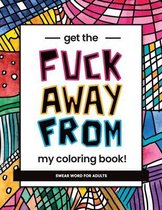 Get The Fuck Away From My Coloring Book! - Swear Word For Adult