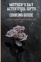 Mother's Day Activities, Gifts & Cooking Guide: Easy & Creative Ways To Show You Care