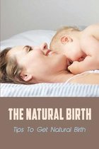 The Natural Birth: Tips To Get Natural Birth