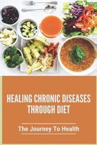 Healing Chronic Diseases Through Diet: The Journey To Health