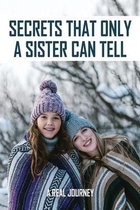 Secrets That Only A Sister Can Tell: A Real Journey