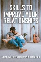 Skills To Improve Your Relationships: A Must-Read For Seasoned Couples Or New Ones