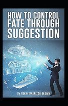 How to Control Fate Through Suggestion (illustrated edition)