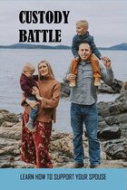 Custody Battle: Learn How To Support Your Spouse