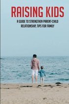 Raising Kids: A Guide To Strengthen Parent-Child Relationship, Tips For Family