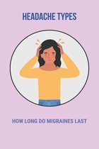 Headache Types: How Long Do Migraines Last