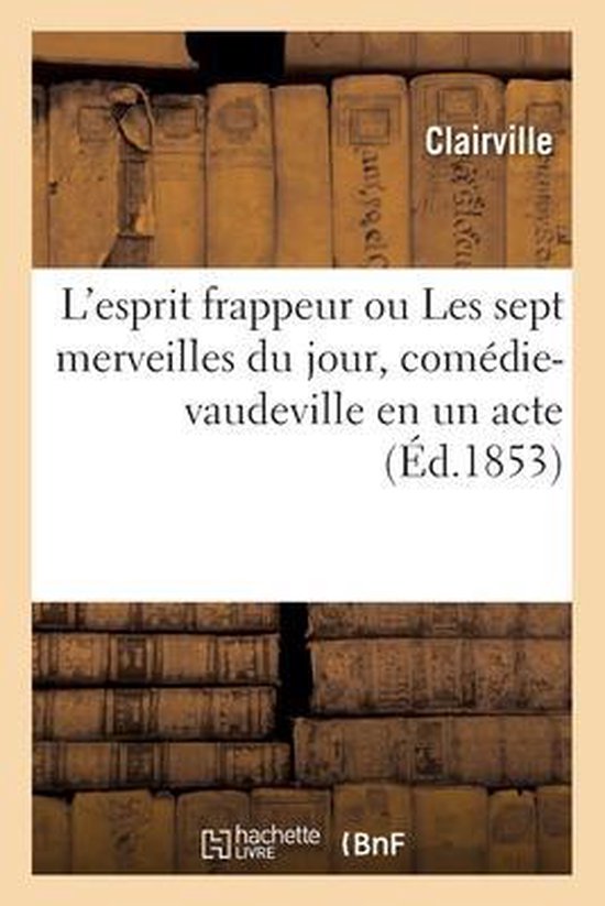 L'Esprit Frappeur Ou Les Sept Merveilles Du Jour, Comédie-Vaudeville En Un Acte