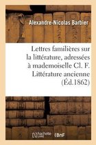 Lettres Famili�res Sur La Litt�rature, Adress�es � Mademoiselle CL. F. Litt�rature Ancienne