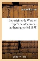 Les Origines de Werther, d'Apr�s Des Documents Authentiques