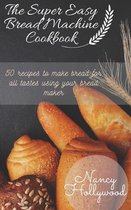 The Super Easy Bread Machine Cookbook