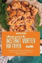 Ultimate Guide To The Instant Vortex Air Fryer Oven
