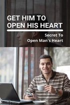 Get Him To Open His Heart: Secret To Open Man's Heart