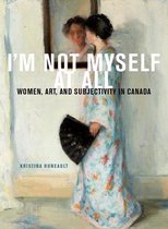 McGill-Queen's/Beaverbrook Canadian Foundation Studies in Art History- I'm Not Myself at All