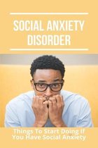 Social Anxiety Disorder: Things To Start Doing If You Have Social Anxiety