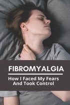 Fibromyalgia: How I Faced My Fears And Took Control